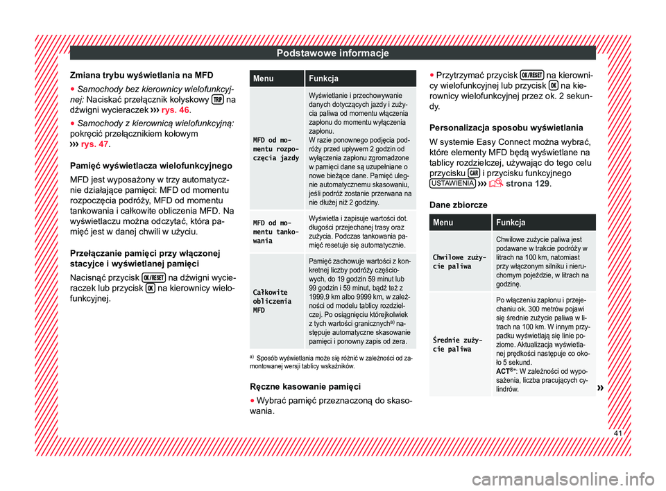 Seat Arona 2018  Instrukcja Obsługi (in Polish) Podstawowe informacje
Zmiana trybu wyświetlania na MFD
● Samochody bez kierownicy wielofunkcyj-
nej: Naciskać przełącznik kołyskowy  
  na
dźwigni wycieraczek  ›››
  rys. 46 
