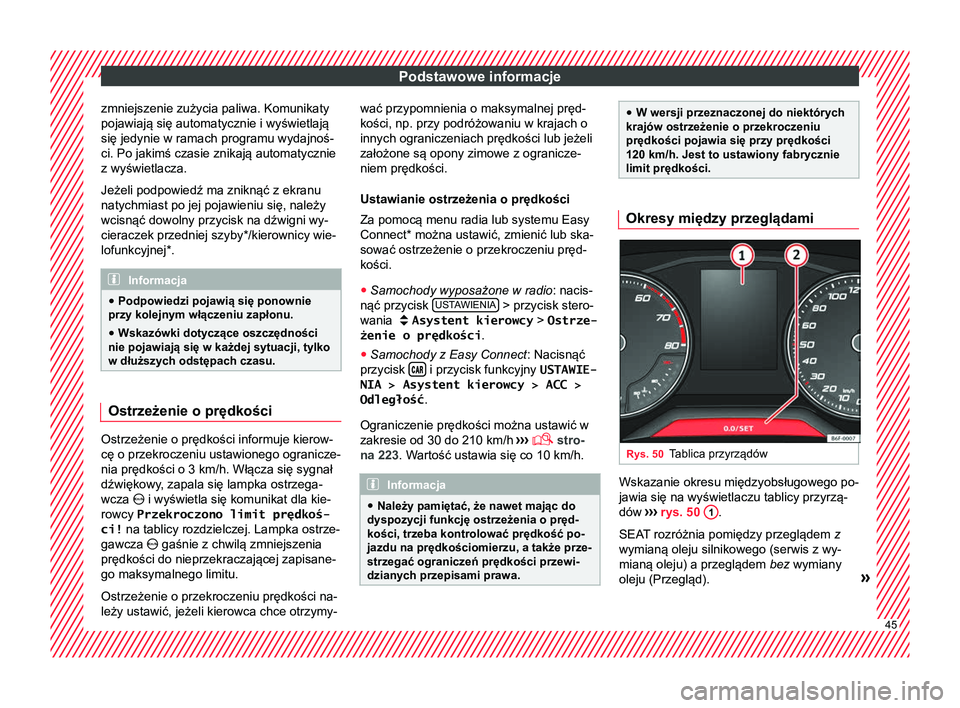 Seat Arona 2018  Instrukcja Obsługi (in Polish) Podstawowe informacje
zmniejszenie zużycia paliwa. Komunikaty
pojawiają się automatycznie i wyświetlają
się jedynie w ramach programu wydajnoś-
ci. Po jakimś czasie znikają automatycznie
z wy