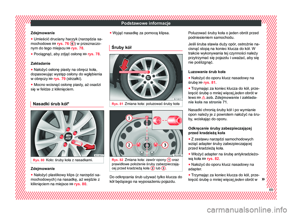Seat Arona 2018 Instrukcja Obsługi (in Polish) Podstawowe informacje
Zdejmowanie
● Umieścić druciany haczyk (narzędzia sa-
mochodowe ›››
rys. 76 6 ) w przeznaczo-
nym do tego miejscu ›››
rys. 78 .
● Pociągnąć, aby zdją Seat Arona 2018 Instrukcja Obsługi (in Polish) Podstawowe informacje
Zdejmowanie
● Umieścić druciany haczyk (narzędzia sa-
mochodowe ›››
rys. 76 6 ) w przeznaczo-
nym do tego miejscu ›››
rys. 78 .
● Pociągnąć, aby zdją