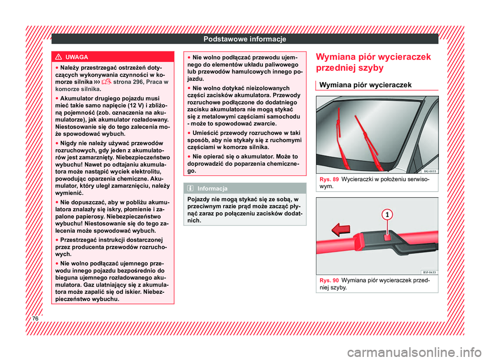 Seat Arona 2018 Instrukcja Obsługi (in Polish) Podstawowe informacje
UWAGA
● Należy przestrzegać ostrzeżeń doty-
czących wykonywania czynności w ko-
morze silnika ›››
strona 296, Praca w
komorze silnika.
● Akumulator drugiego Seat Arona 2018 Instrukcja Obsługi (in Polish) Podstawowe informacje
UWAGA
● Należy przestrzegać ostrzeżeń doty-
czących wykonywania czynności w ko-
morze silnika ›››
strona 296, Praca w
komorze silnika.
● Akumulator drugiego
