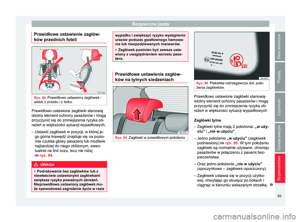 Seat Arona 2018  Instrukcja Obsługi (in Polish) Bezpieczna jazda
Prawidłowe ustawienie zagłów-
ków przednich foteli Rys. 94
Prawidłowo ustawiony zagłówek -
widok z przodu i z boku. Prawidłowo ustawione zagłówki stanowią
istotny element o