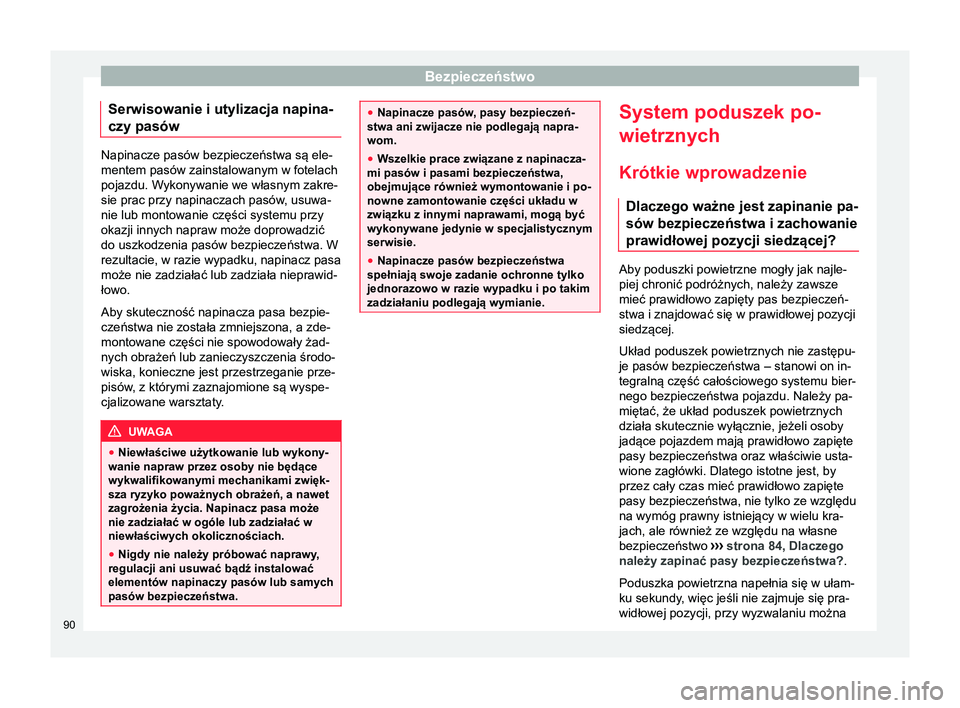 Seat Arona 2018  Instrukcja Obsługi (in Polish) Bezpieczeństwo
Serwisowanie i utylizacja napina-
czy pasów Napinacze pasów bezpieczeństwa są ele-
mentem pasów zainstalowanym w fotelach
pojazdu. Wykonywanie we własnym zakre-
sie prac przy nap