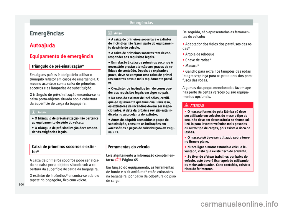 Seat Arona 2018 Manual do proprietário (in Portuguese) Emergências
Emergências
Aut o
ajud
a
Equipamento de emergência triângulo de pré-sinalização* Em alguns países é obrigatório utilizar o
triângu
lo r
efletor em casos de emergência. O
mesmo Seat Arona 2018 Manual do proprietário (in Portuguese) Emergências
Emergências
Aut o
ajud
a
Equipamento de emergência triângulo de pré-sinalização* Em alguns países é obrigatório utilizar o
triângu
lo r
efletor em casos de emergência. O
mesmo