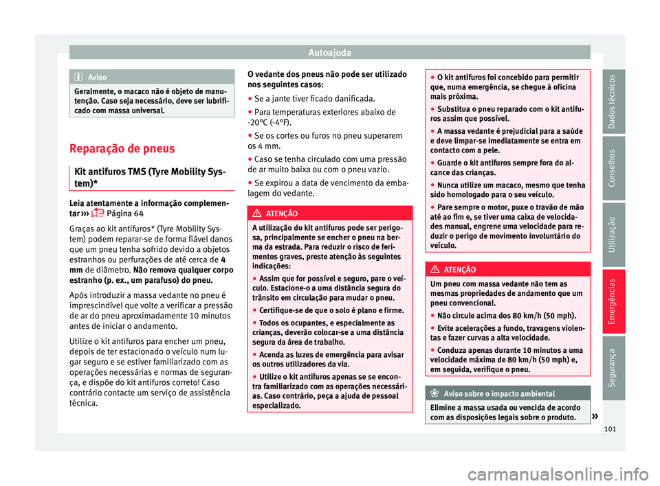 Seat Arona 2018 Manual do proprietário (in Portuguese) Autoajuda
Aviso
Geralmente, o macaco não é objeto de manu-
tenção . C
aso seja necessário, deve ser lubrifi-
cado com massa universal. Reparação de pneus
Kit antif ur
os TMS (Tyre Mobility Sys Seat Arona 2018 Manual do proprietário (in Portuguese) Autoajuda
Aviso
Geralmente, o macaco não é objeto de manu-
tenção . C
aso seja necessário, deve ser lubrifi-
cado com massa universal. Reparação de pneus
Kit antif ur
os TMS (Tyre Mobility Sys