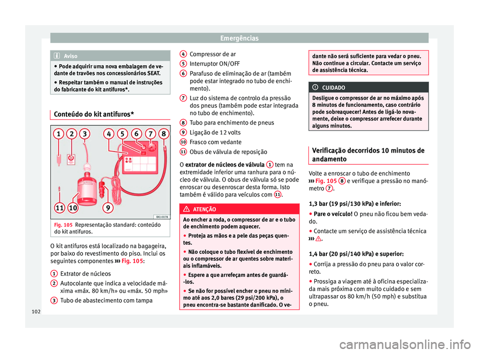 Seat Arona 2018 Manual do proprietário (in Portuguese) Emergências
Aviso
● Pode a dquirir um
a nova embalagem de ve-
dante de travões nos concessionários SEAT.
● Respeitar também o manual de instruções
do fabricant
e do kit antifuros*. Conteúd Seat Arona 2018 Manual do proprietário (in Portuguese) Emergências
Aviso
● Pode a dquirir um
a nova embalagem de ve-
dante de travões nos concessionários SEAT.
● Respeitar também o manual de instruções
do fabricant
e do kit antifuros*. Conteúd