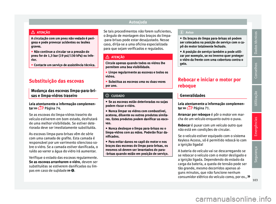Seat Arona 2018 Manual do proprietário (in Portuguese) Autoajuda
ATENÇÃO
A circulação com um pneu não vedado é peri-
go s
a e pode provocar acidentes ou lesões
graves.
● Não continue a circular se a pressão do
pneu for de 1,3 bar (19 p
si/130 Seat Arona 2018 Manual do proprietário (in Portuguese) Autoajuda
ATENÇÃO
A circulação com um pneu não vedado é peri-
go s
a e pode provocar acidentes ou lesões
graves.
● Não continue a circular se a pressão do
pneu for de 1,3 bar (19 p
si/130