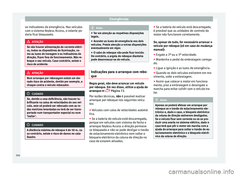 Seat Arona 2018 Manual do proprietário (in Portuguese) Emergências
os indicadores de emergência. Nos veículos
c om o s
i
stema Keyless Access, o volante po-
deria ficar bloqueado. ATENÇÃO
Se não houver alimentação de corrente elétri-
ca, t odo
s Seat Arona 2018 Manual do proprietário (in Portuguese) Emergências
os indicadores de emergência. Nos veículos
c om o s
i
stema Keyless Access, o volante po-
deria ficar bloqueado. ATENÇÃO
Se não houver alimentação de corrente elétri-
ca, t odo
s