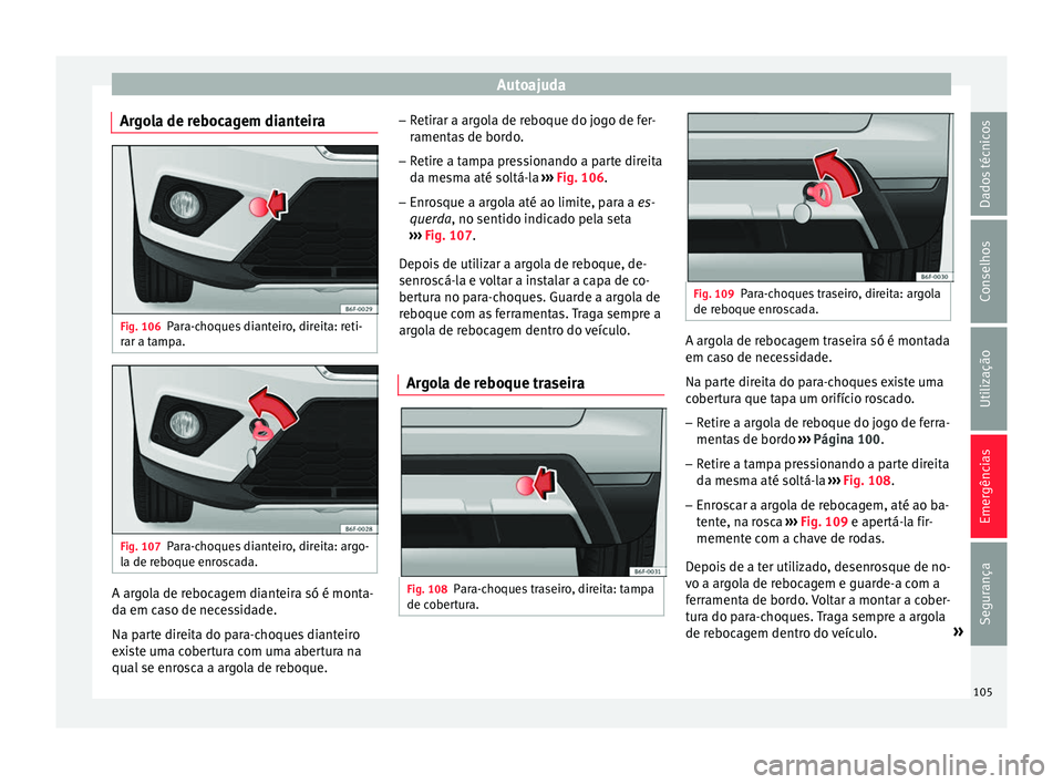 Seat Arona 2018 Manual do proprietário (in Portuguese) Autoajuda
Argola de rebocagem dianteira Fig. 106
Para-choques dianteiro, direita: reti-
r ar a t
amp
a. Fig. 107
Para-choques dianteiro, direita: argo-
l a de r e
boque enroscada. A argola de rebocag Seat Arona 2018 Manual do proprietário (in Portuguese) Autoajuda
Argola de rebocagem dianteira Fig. 106
Para-choques dianteiro, direita: reti-
r ar a t
amp
a. Fig. 107
Para-choques dianteiro, direita: argo-
l a de r e
boque enroscada. A argola de rebocag