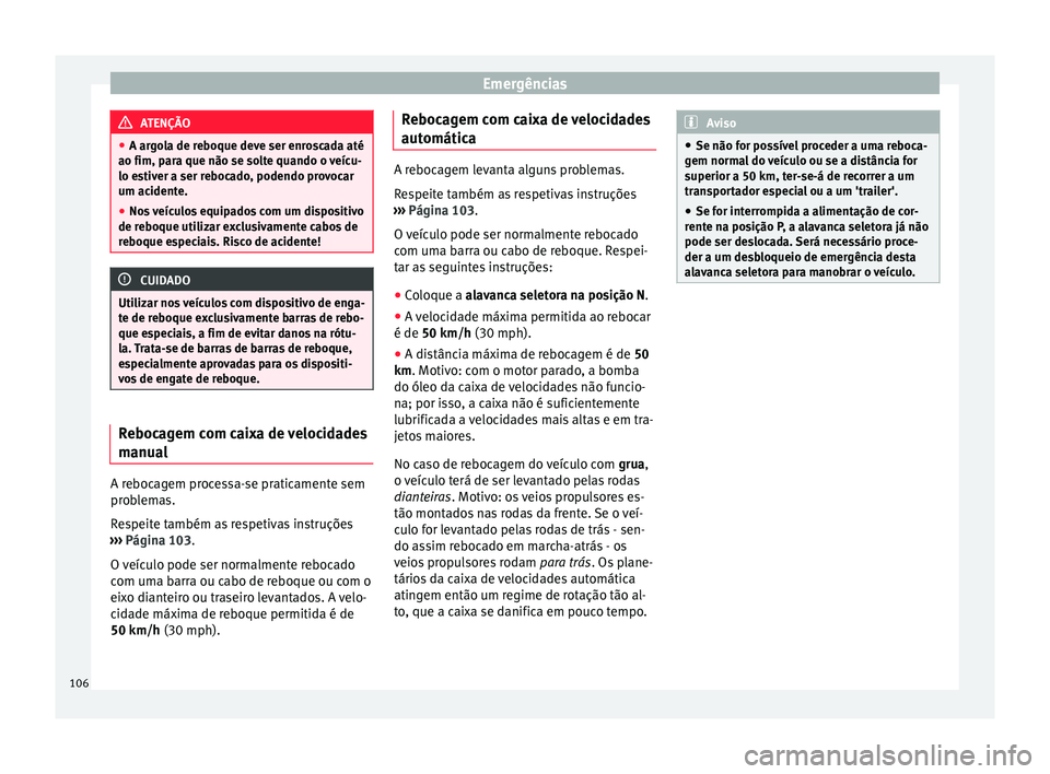 Seat Arona 2018 Manual do proprietário (in Portuguese) Emergências
ATENÇÃO
● A arg o
la de reboque deve ser enroscada até
ao fim, para que não se solte quando o veícu-
lo estiver a ser rebocado, podendo provocar
um acidente.
● Nos veículos equi Seat Arona 2018 Manual do proprietário (in Portuguese) Emergências
ATENÇÃO
● A arg o
la de reboque deve ser enroscada até
ao fim, para que não se solte quando o veícu-
lo estiver a ser rebocado, podendo provocar
um acidente.
● Nos veículos equi
