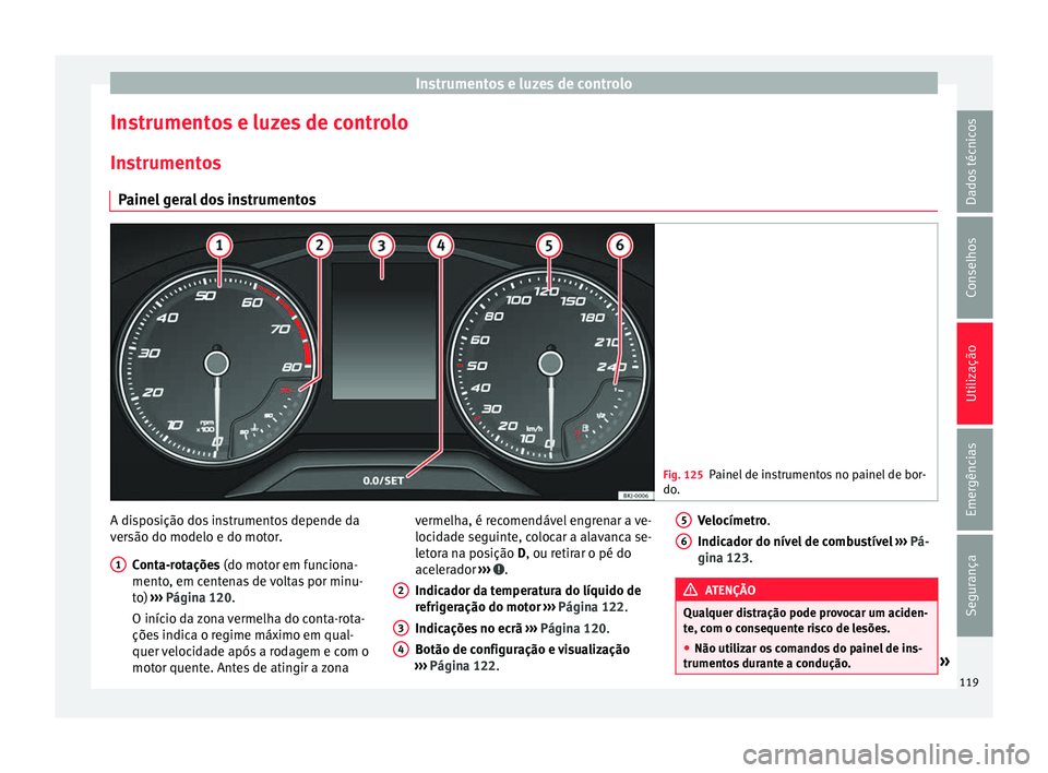 Seat Arona 2018  Manual do proprietário (in Portuguese)  Instrumentos e luzes de controlo
Instrumentos e luzes de controlo
In s
trument
os
Painel geral dos instrumentos Fig. 125
Painel de instrumentos no painel de bor-
do. A disposição dos instrumentos de