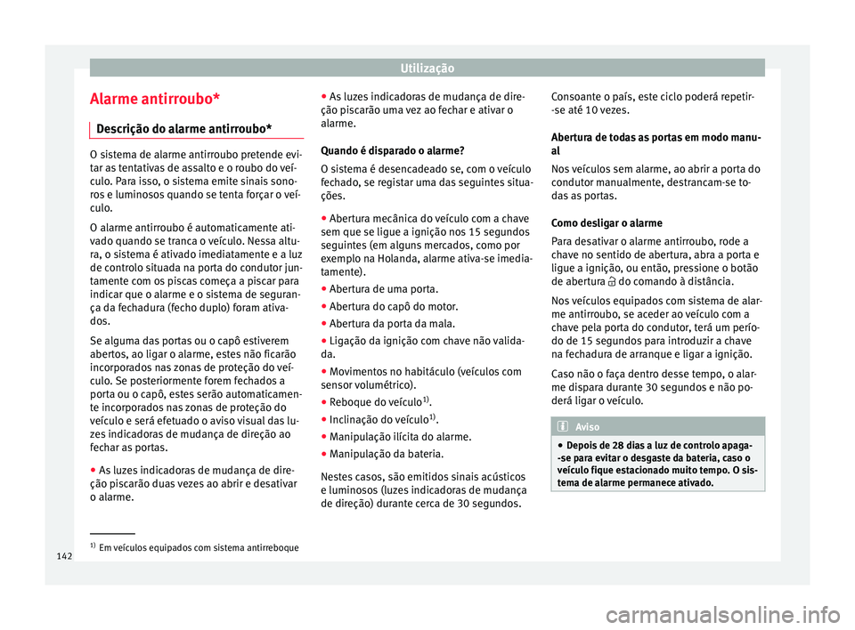 Seat Arona 2018  Manual do proprietário (in Portuguese)  Utilização
Alarme antirroubo* D e
s
crição do alarme antirroubo* O sistema de alarme antirroubo pretende evi-
tar a
s

 tentativas de assalto e o roubo do veí-
culo. Para isso, o sistema emite si