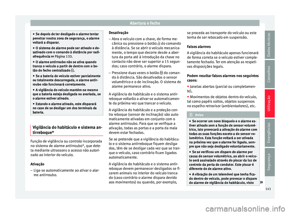 Seat Arona 2018  Manual do proprietário (in Portuguese)  Abertura e fecho
●
Se depois  de t
er desligado o alarme tentar
penetrar noutra zona de segurança, o alarme
voltará a disparar.
● O sistema de alarme pode ser ativado e de-
sativa
 do com o coma