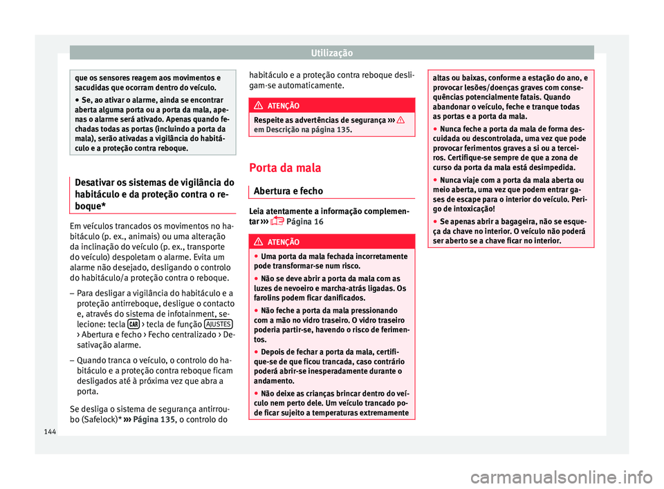 Seat Arona 2018  Manual do proprietário (in Portuguese)  Utilização
que os sensores reagem aos movimentos e
sac
udid
as que ocorram dentro do veículo.
● Se, ao ativar o alarme, ainda se encontrar
aberta a
 lguma porta ou a porta da mala, ape-
nas o ala