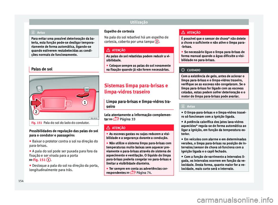 Seat Arona 2018  Manual do proprietário (in Portuguese)  Utilização
Aviso
Para evitar uma possível deterioração da ba-
teri a, e
sta função pode-se desligar tempora-
riamente de forma automática, ligando-se
quando estiverem restabelecidas as condi-
