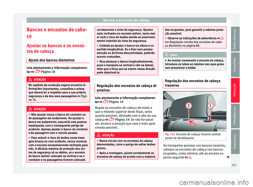 Seat Arona 2018  Manual do proprietário (in Portuguese)  Bancos e encostos de cabeça
Bancos e encostos de cabe-
ça
Aju s
t
ar os bancos e os encos-
tos de cabeça
Ajuste dos bancos dianteiros Leia atentamente a informação complemen-
tar
 ›

›› 