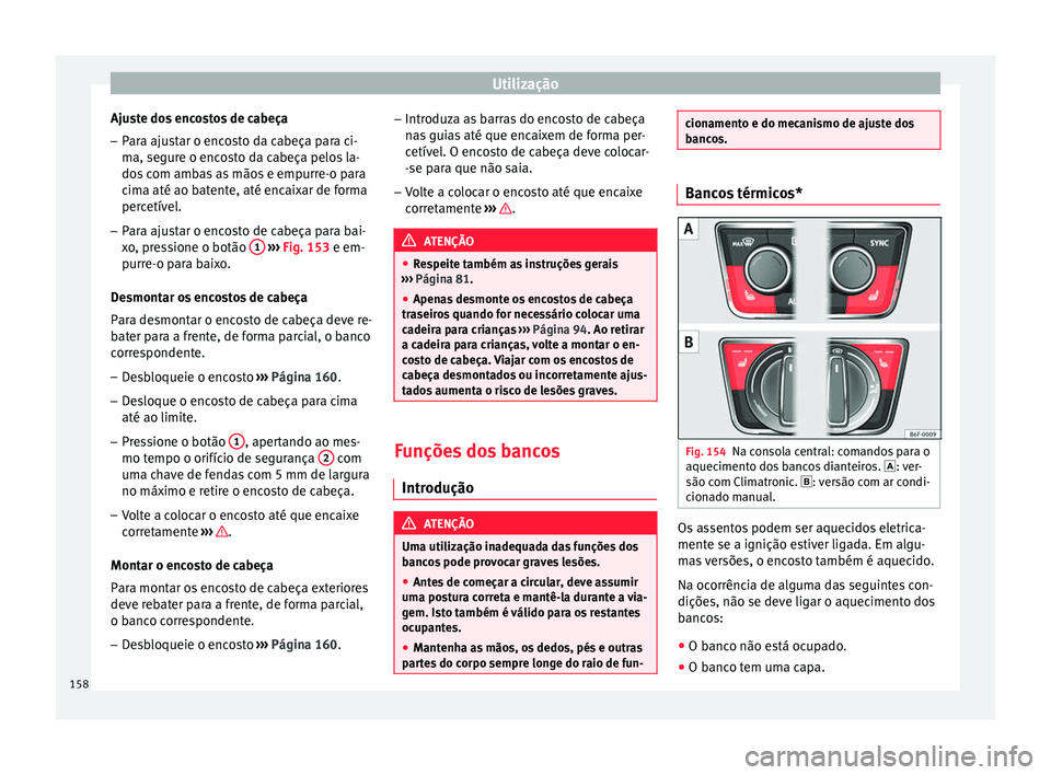 Seat Arona 2018  Manual do proprietário (in Portuguese)  Utilização
Ajuste dos encostos de cabeça – Para ajustar o encosto da cabeça para ci-
ma, se
gur
e o encosto da cabeça pelos la-
dos com ambas as mãos e empurre-o para
cima até ao batente, at