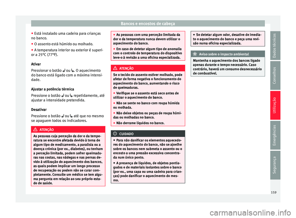 Seat Arona 2018 Manual do proprietário (in Portuguese) Bancos e encostos de cabeça
● Es
tá in
stalado uma cadeira para crianças
no banco.
● O assento está húmido ou molhado.
● A temperatura interior ou exterior é superi-
or a 25°C (77°F).
At Seat Arona 2018 Manual do proprietário (in Portuguese) Bancos e encostos de cabeça
● Es
tá in
stalado uma cadeira para crianças
no banco.
● O assento está húmido ou molhado.
● A temperatura interior ou exterior é superi-
or a 25°C (77°F).
At