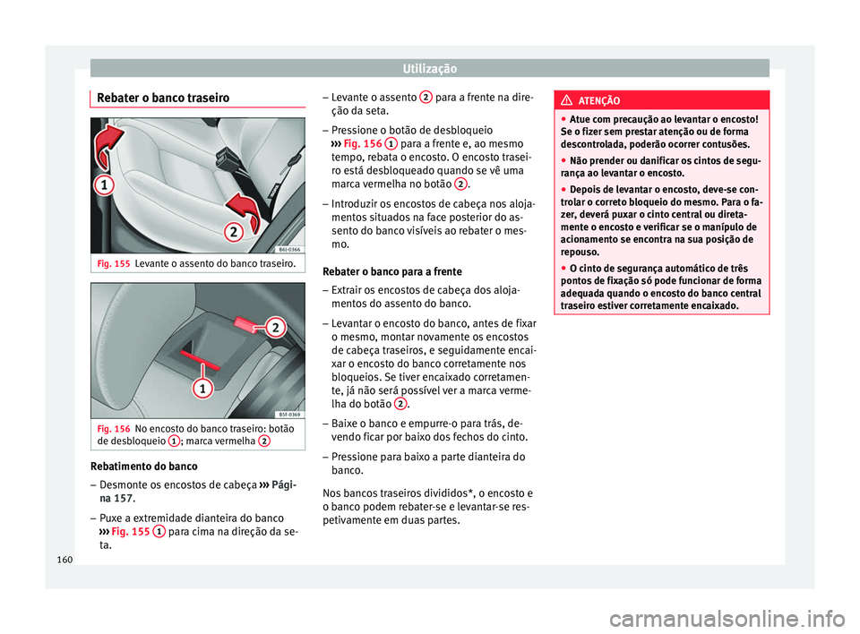 Seat Arona 2018 Manual do proprietário (in Portuguese) Utilização
Rebater o banco traseiro Fig. 155
Levante o assento do banco traseiro. Fig. 156
No encosto do banco traseiro: botão
de de s
b
loqueio 1 ; marca vermelha
2Rebatimento do banco
– Desmo Seat Arona 2018 Manual do proprietário (in Portuguese) Utilização
Rebater o banco traseiro Fig. 155
Levante o assento do banco traseiro. Fig. 156
No encosto do banco traseiro: botão
de de s
b
loqueio 1 ; marca vermelha
2Rebatimento do banco
– Desmo