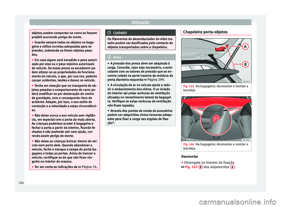 Seat Arona 2018 Manual do proprietário (in Portuguese) Utilização
objetos podem comportar-se como se fossem
projéti
l
ocorrendo perigo de morte.
● Guarde sempre todos os objetos na baga-
geira e uti
lize correias adequadas para os
prender, sobretud Seat Arona 2018 Manual do proprietário (in Portuguese) Utilização
objetos podem comportar-se como se fossem
projéti
l
ocorrendo perigo de morte.
● Guarde sempre todos os objetos na baga-
geira e uti
lize correias adequadas para os
prender, sobretud