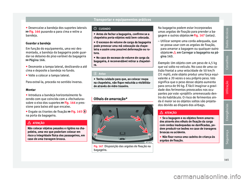 Seat Arona 2018 Manual do proprietário (in Portuguese) Transportar e equipamentos práticos
● De
senc
aixe a bandeja dos suportes laterais
››› Fig. 166 puxando-a para cima e retire a
bandeja.
Guardar a bandeja
Em função do equipamento, uma vez Seat Arona 2018 Manual do proprietário (in Portuguese) Transportar e equipamentos práticos
● De
senc
aixe a bandeja dos suportes laterais
››› Fig. 166 puxando-a para cima e retire a
bandeja.
Guardar a bandeja
Em função do equipamento, uma vez