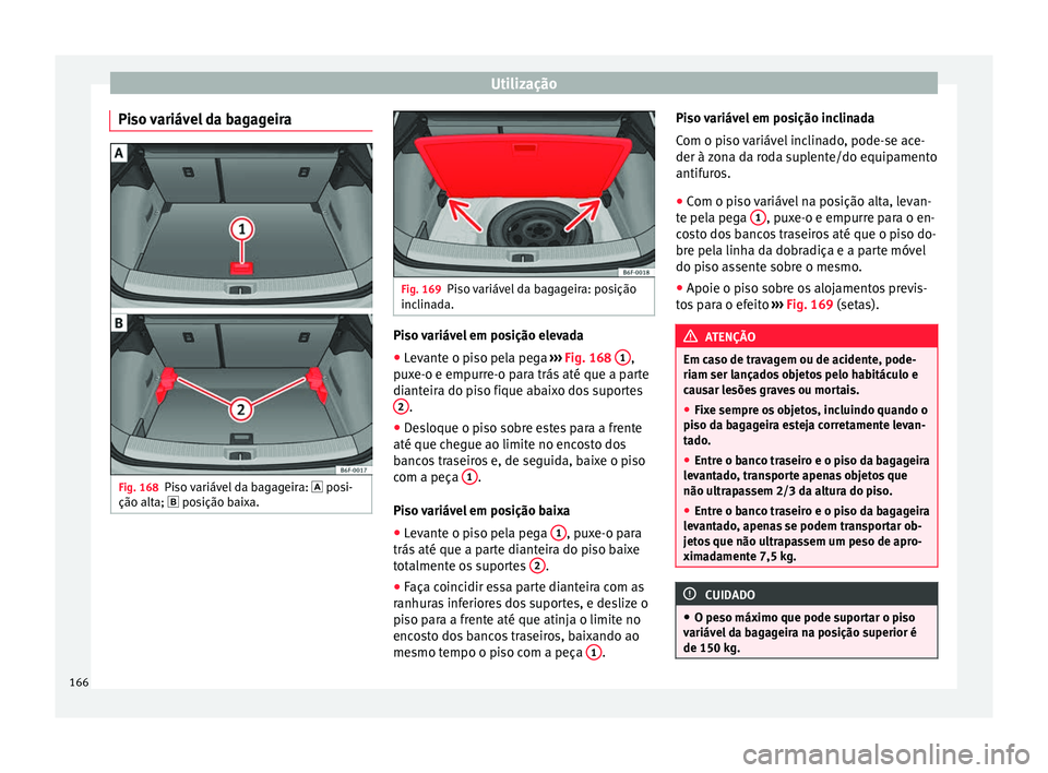 Seat Arona 2018 Manual do proprietário (in Portuguese) Utilização
Piso variável da bagageira Fig. 168
Piso variável da bagageira: pos
i-
ção alt
a; posição baixa. Fig. 169
Piso variável da bagageira: posição
inclin a
da. Piso variáve Seat Arona 2018 Manual do proprietário (in Portuguese) Utilização
Piso variável da bagageira Fig. 168
Piso variável da bagageira: pos
i-
ção alt
a; posição baixa. Fig. 169
Piso variável da bagageira: posição
inclin a
da. Piso variáve
