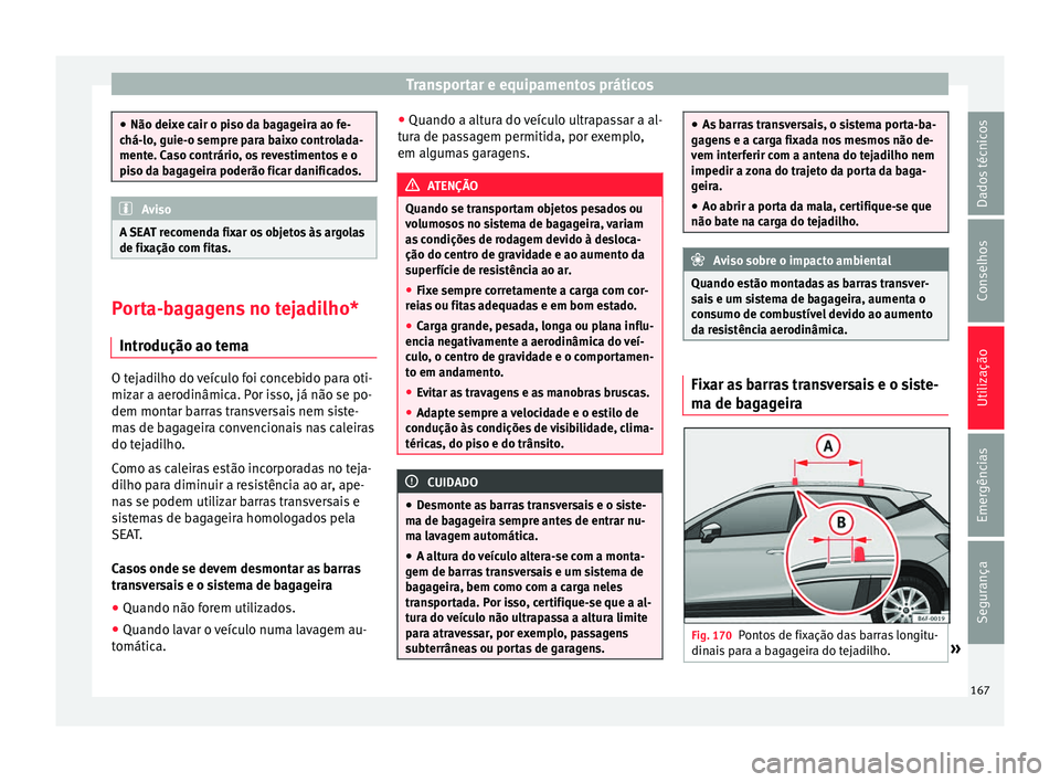 Seat Arona 2018 Manual do proprietário (in Portuguese) Transportar e equipamentos práticos
●
Não deix e c
air o piso da bagageira ao fe-
chá-lo, guie-o sempre para baixo controlada-
mente. Caso contrário, os revestimentos e o
piso da bagageira poder Seat Arona 2018 Manual do proprietário (in Portuguese) Transportar e equipamentos práticos
●
Não deix e c
air o piso da bagageira ao fe-
chá-lo, guie-o sempre para baixo controlada-
mente. Caso contrário, os revestimentos e o
piso da bagageira poder