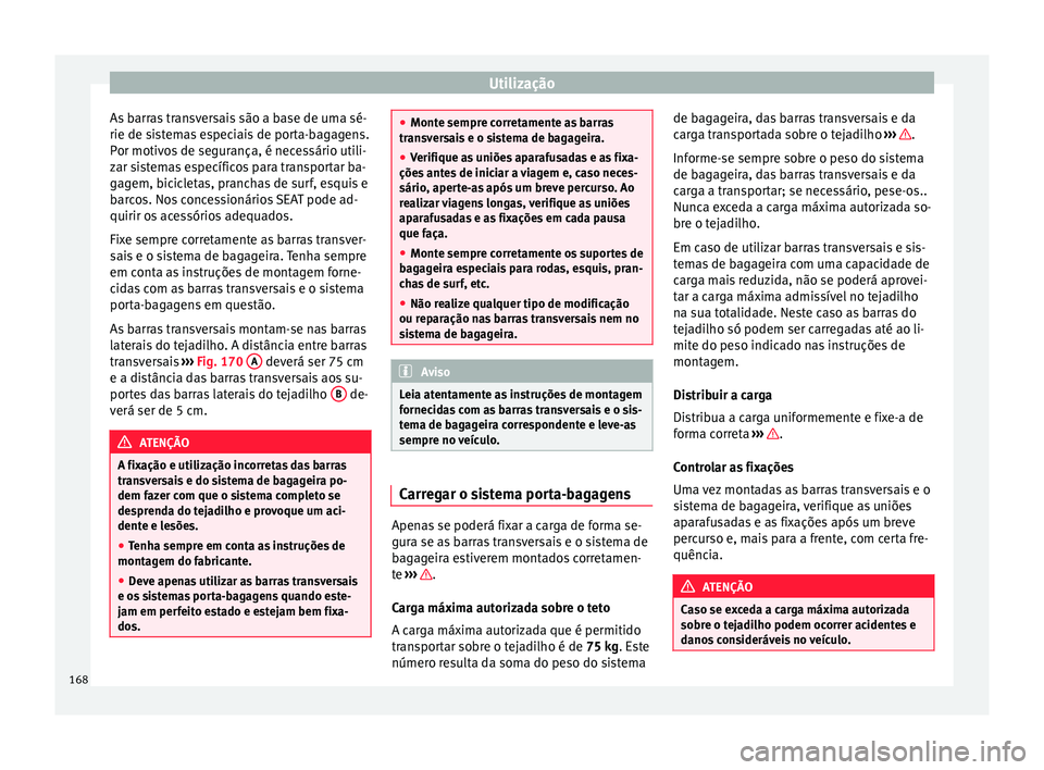 Seat Arona 2018 Manual do proprietário (in Portuguese) Utilização
As barras transversais são a base de uma sé-
rie de s i
s
temas especiais de porta-bagagens.
Por motivos de segurança, é necessário utili-
zar sistemas específicos para transportar Seat Arona 2018 Manual do proprietário (in Portuguese) Utilização
As barras transversais são a base de uma sé-
rie de s i
s
temas especiais de porta-bagagens.
Por motivos de segurança, é necessário utili-
zar sistemas específicos para transportar
