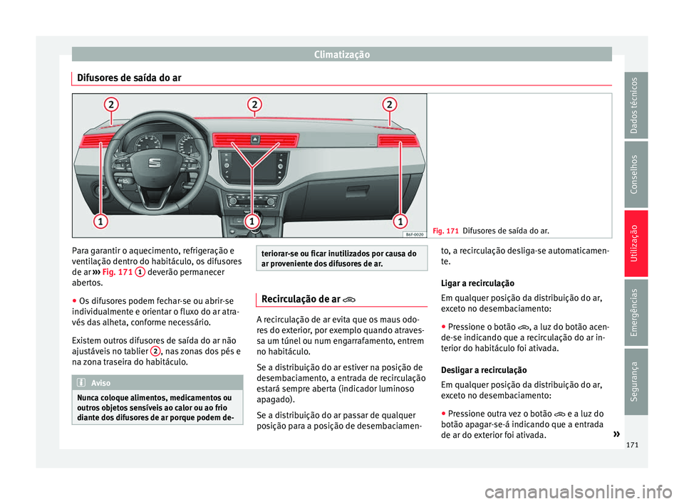 Seat Arona 2018  Manual do proprietário (in Portuguese)  Climatização
Difusores de saída do ar Fig. 171
Difusores de saída do ar. Para garantir o aquecimento, refrigeração e
v
enti
l
ação dentro do habitáculo, os difusores
de ar  ››› Fig. 171