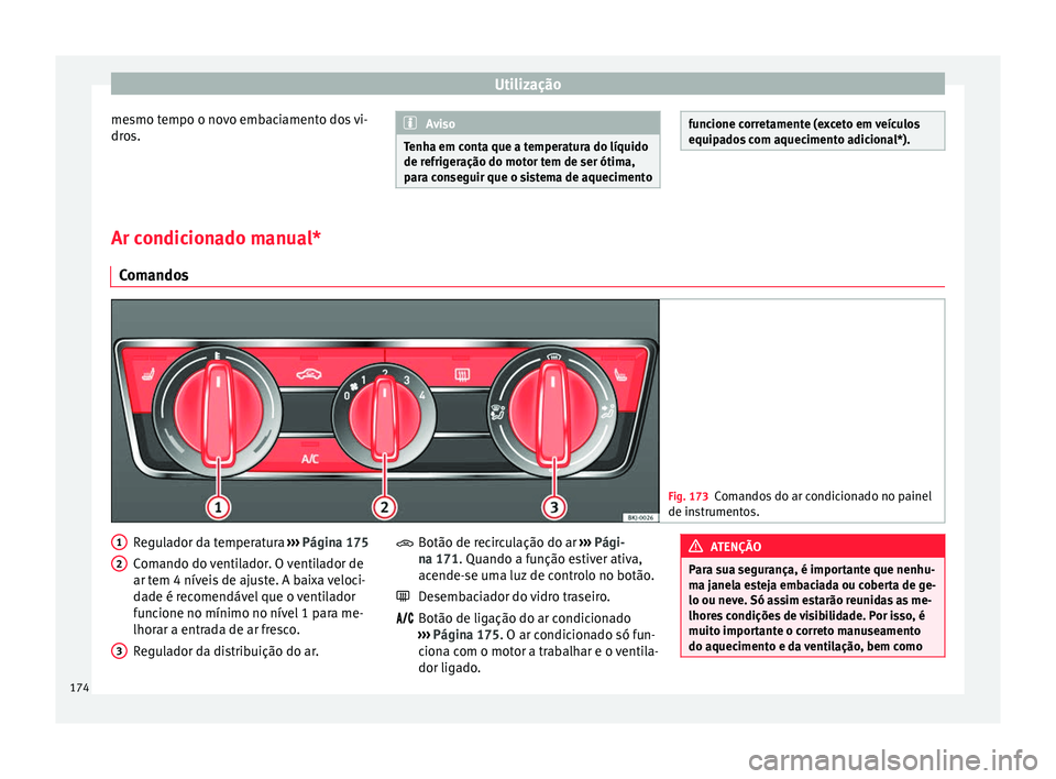 Seat Arona 2018  Manual do proprietário (in Portuguese)  Utilização
mesmo tempo o novo embaciamento dos vi-
dr o
s. Aviso
Tenha em conta que a temperatura do líquido
de refrig er
ação do motor tem de ser ótima,
para conseguir que o sistema de aquecime