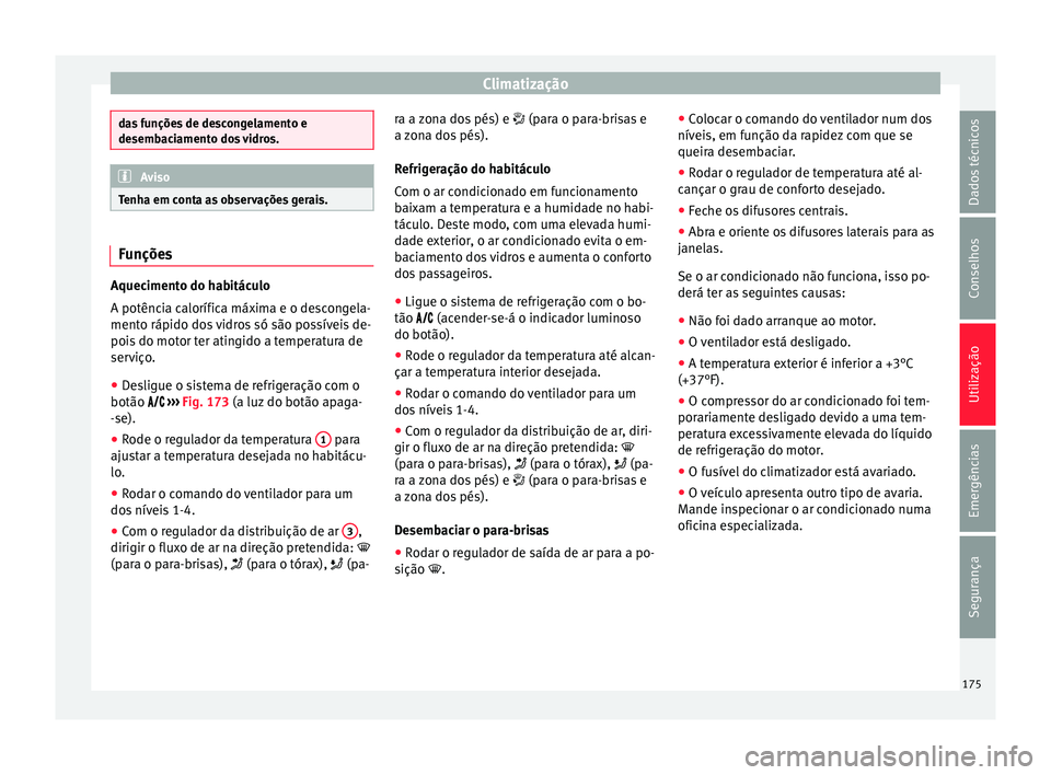 Seat Arona 2018  Manual do proprietário (in Portuguese)  Climatização
das funções de descongelamento e
desemb
ac
iamento dos vidros. Aviso
Tenha em conta as observações gerais. Funções
Aquecimento do habitáculo
A potênc
i
a c

alorífica máxima e