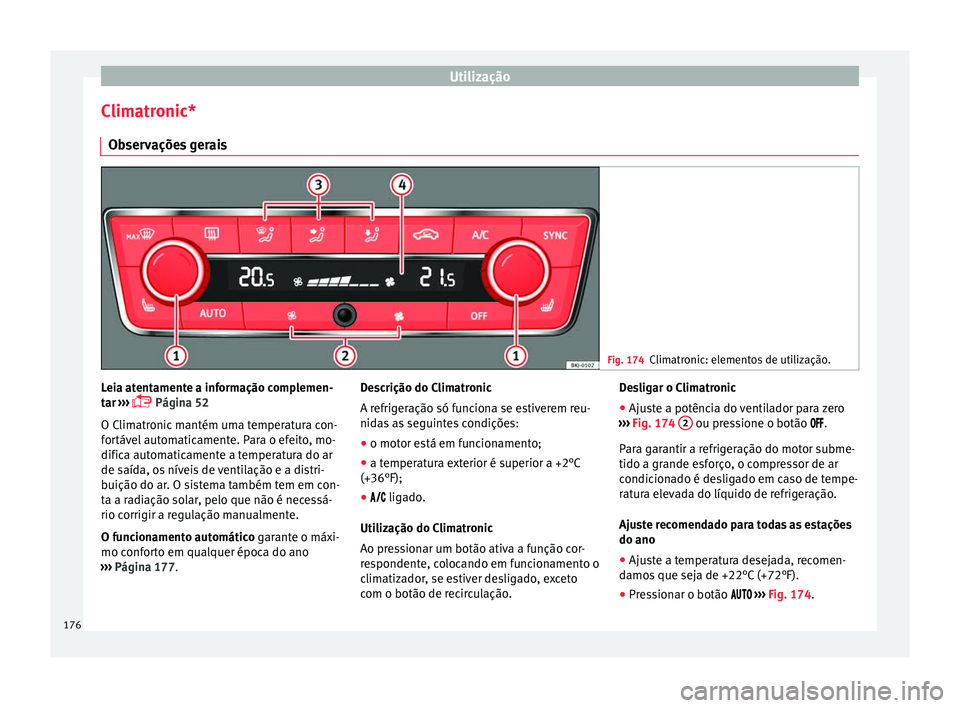 Seat Arona 2018  Manual do proprietário (in Portuguese)  Utilização
Climatronic* O b
ser
vações gerais Fig. 174
Climatronic: elementos de utilização. Leia atentamente a informação complemen-
t
ar
 ›

››  Página 52
O Climatronic mantém uma