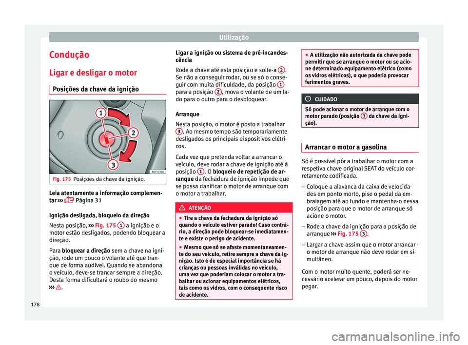 Seat Arona 2018  Manual do proprietário (in Portuguese)  Utilização
Condução
Lig ar e de
s
ligar o motor
Posições da chave da ignição Fig. 175
Posições da chave da ignição. Leia atentamente a informação complemen-
t
ar
 ›

››  Página