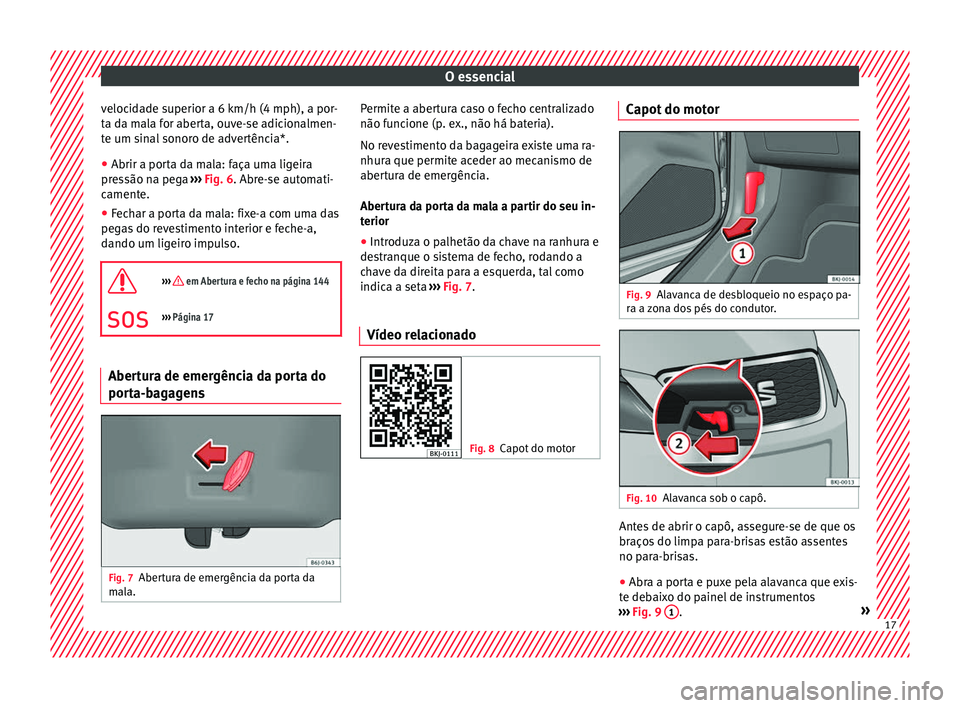 Seat Arona 2018 Manual do proprietário (in Portuguese) O essencial
velocidade superior a 6 km/h (4 mph), a por-
t a d
a m
ala for aberta, ouve-se adicionalmen-
te um sinal sonoro de advertência*.
● Abrir a porta da mala: faça uma ligeira
pres
são na Seat Arona 2018 Manual do proprietário (in Portuguese) O essencial
velocidade superior a 6 km/h (4 mph), a por-
t a d
a m
ala for aberta, ouve-se adicionalmen-
te um sinal sonoro de advertência*.
● Abrir a porta da mala: faça uma ligeira
pres
são na