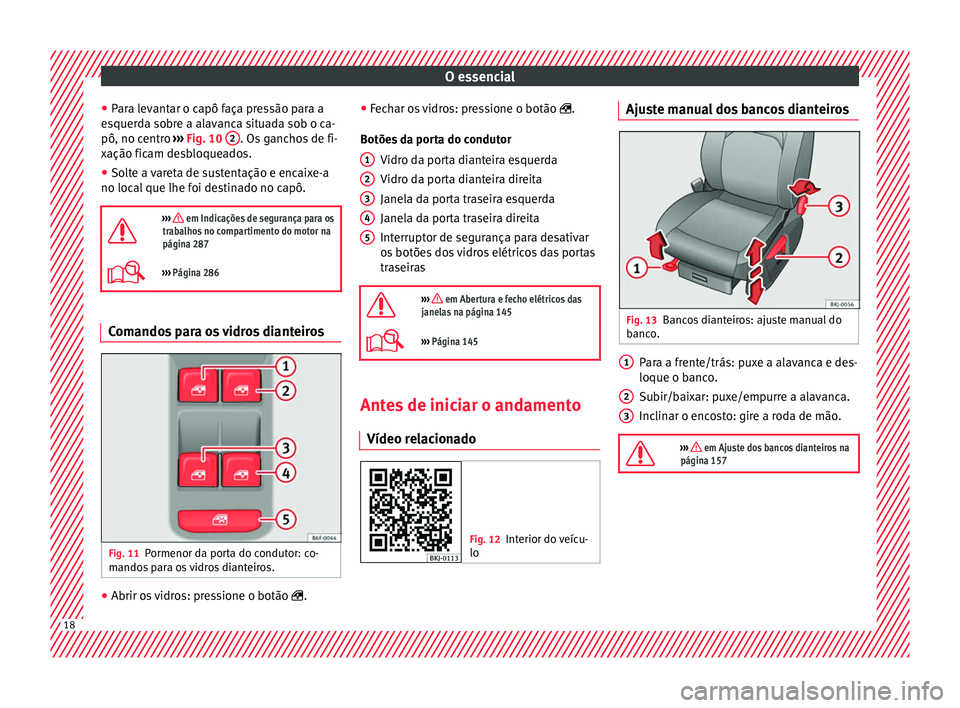 Seat Arona 2018 Manual do proprietário (in Portuguese) O essencial
● Par
a l
evantar o capô faça pressão para a
esquerda sobre a alavanca situada sob o ca-
pô, no centro ››› Fig. 10 2 . Os ganchos de fi-
x ação fic
am de
sbloqueados.
● Seat Arona 2018 Manual do proprietário (in Portuguese) O essencial
● Par
a l
evantar o capô faça pressão para a
esquerda sobre a alavanca situada sob o ca-
pô, no centro ››› Fig. 10 2 . Os ganchos de fi-
x ação fic
am de
sbloqueados.
●