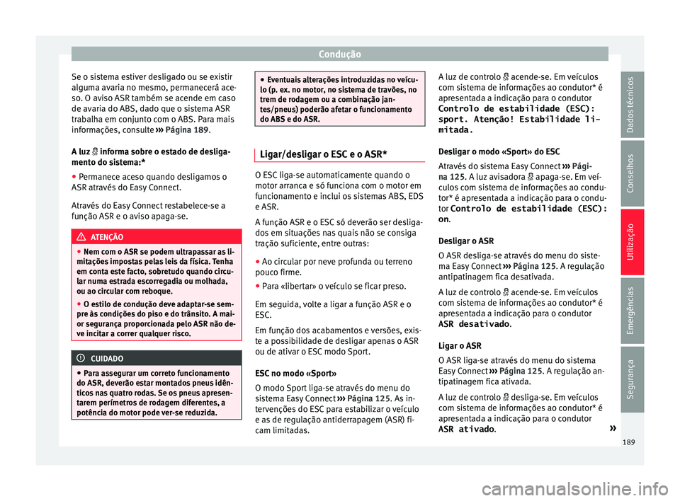 Seat Arona 2018 Manual do proprietário (in Portuguese) Condução
Se o sistema estiver desligado ou se existir
al gum
a av
aria no mesmo, permanecerá ace-
so. O aviso ASR também se acende em caso
de avaria do ABS, dado que o sistema ASR
trabalha em conj Seat Arona 2018 Manual do proprietário (in Portuguese) Condução
Se o sistema estiver desligado ou se existir
al gum
a av
aria no mesmo, permanecerá ace-
so. O aviso ASR também se acende em caso
de avaria do ABS, dado que o sistema ASR
trabalha em conj