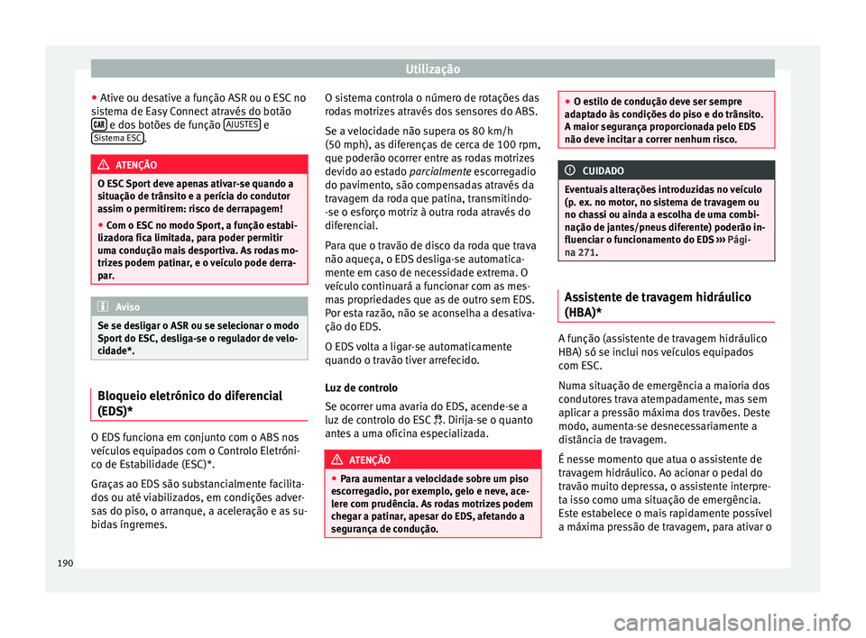 Seat Arona 2018 Manual do proprietário (in Portuguese) Utilização
● Ativ e ou de
s
ative a função ASR ou o ESC no
sistema de Easy Connect através do botão e dos botões de função
AJUS
TE
S e
Si s
t
ema ESC .
ATENÇÃO
O ESC Sport d Seat Arona 2018 Manual do proprietário (in Portuguese) Utilização
● Ativ e ou de
s
ative a função ASR ou o ESC no
sistema de Easy Connect através do botão e dos botões de função
AJUS
TE
S e
Si s
t
ema ESC .
ATENÇÃO
O ESC Sport d