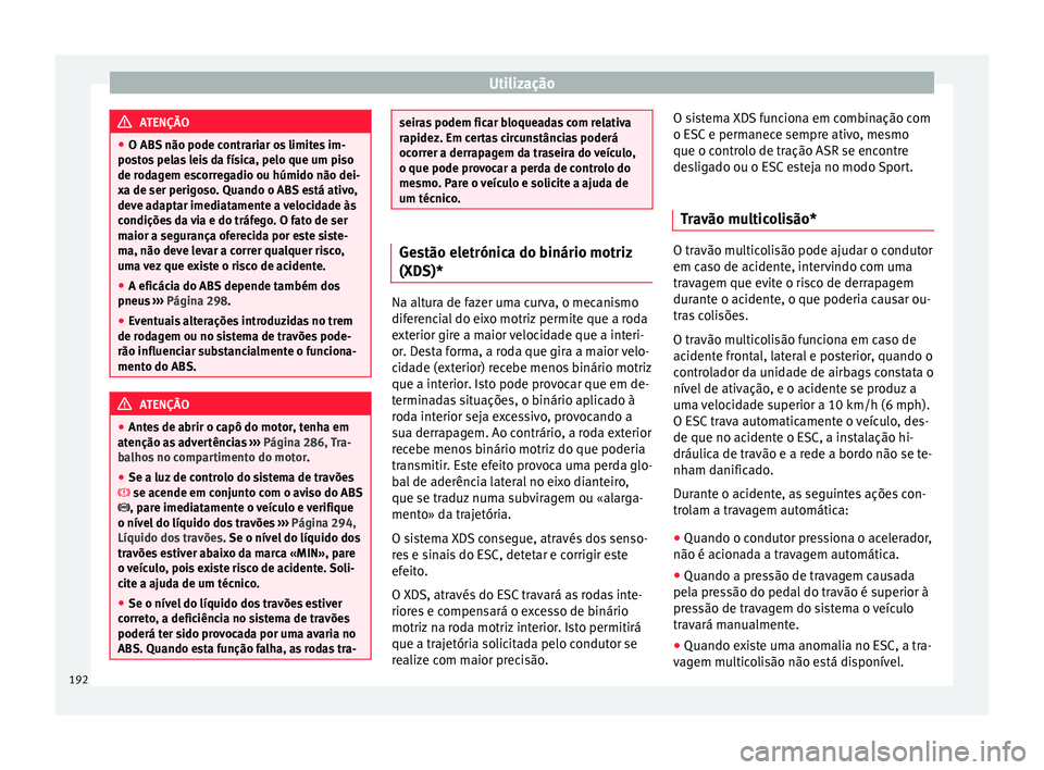 Seat Arona 2018 Manual do proprietário (in Portuguese) Utilização
ATENÇÃO
● O ABS não pode contrariar os limites im-
postos pelas leis da física, pelo que um piso
de rodagem escorregadio ou húmido não dei-
xa de ser perigoso. Quando o ABS está Seat Arona 2018 Manual do proprietário (in Portuguese) Utilização
ATENÇÃO
● O ABS não pode contrariar os limites im-
postos pelas leis da física, pelo que um piso
de rodagem escorregadio ou húmido não dei-
xa de ser perigoso. Quando o ABS está