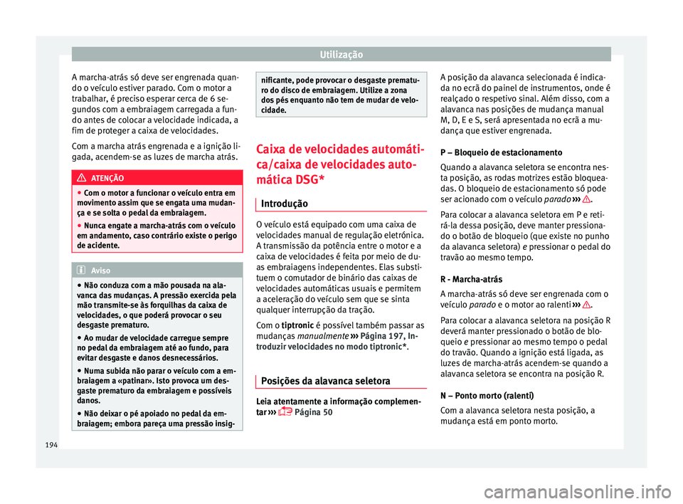 Seat Arona 2018 Manual do proprietário (in Portuguese) Utilização
A marcha-atrás só deve ser engrenada quan-
do o v
eíc
ulo estiver parado. Com o motor a
trabalhar, é preciso esperar cerca de 6 se-
gundos com a embraiagem carregada a fun-
do antes Seat Arona 2018 Manual do proprietário (in Portuguese) Utilização
A marcha-atrás só deve ser engrenada quan-
do o v
eíc
ulo estiver parado. Com o motor a
trabalhar, é preciso esperar cerca de 6 se-
gundos com a embraiagem carregada a fun-
do antes