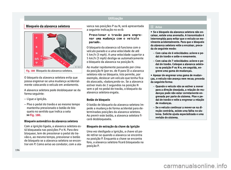 Seat Arona 2018 Manual do proprietário (in Portuguese) Utilização
Bloqueio da alavanca seletora Fig. 180
Bloqueio da alavanca seletora. O bloqueio da alavanca seletora evita que
po
s
s
a engrenar-se uma mudança acidental-
mente colocando o veículo em Seat Arona 2018 Manual do proprietário (in Portuguese) Utilização
Bloqueio da alavanca seletora Fig. 180
Bloqueio da alavanca seletora. O bloqueio da alavanca seletora evita que
po
s
s
a engrenar-se uma mudança acidental-
mente colocando o veículo em