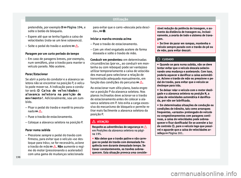 Seat Arona 2018 Manual do proprietário (in Portuguese) Utilização
pretendida, por exemplo D ››
› Página 194, e
solte o botão de bloqueio.
– Espere até que se tenha ligado a caixa de
velocid
ades (nota-se um leve solavanco).
– Solte o ped Seat Arona 2018 Manual do proprietário (in Portuguese) Utilização
pretendida, por exemplo D ››
› Página 194, e
solte o botão de bloqueio.
– Espere até que se tenha ligado a caixa de
velocid
ades (nota-se um leve solavanco).
– Solte o ped