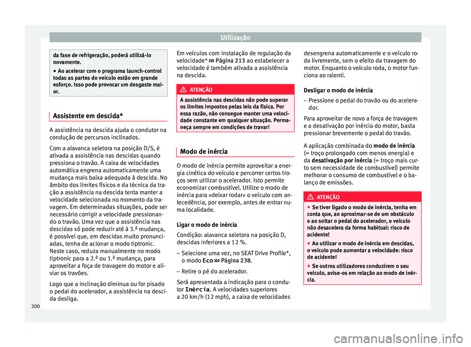 Seat Arona 2018  Manual do proprietário (in Portuguese)  Utilização
da fase de refrigeração, poderá utilizá-lo
nov
ament
e.
● Ao acelerar com o programa launch-control
toda
 s as partes do veículo estão em grande
esforço. Isso pode provocar um de