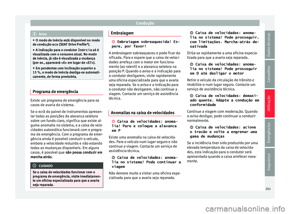Seat Arona 2018  Manual do proprietário (in Portuguese)  Condução
Aviso
● O modo de inérc i
a está disponível no modo
de condução eco  (SEAT Drive Profile*).
● A indicação para o condutor Inércia  só é
vi

sualizada com o consumo atual. No m