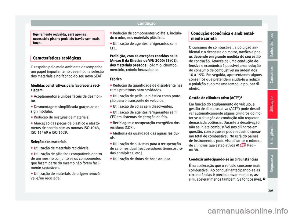Seat Arona 2018  Manual do proprietário (in Portuguese)  Condução
ligeiramente reduzida, será apenas
nece
s
sário pisar o pedal do travão com mais
força. Características ecológicas
O respeito pelo meio ambiente desempenha
um papel
 impor

tante no d