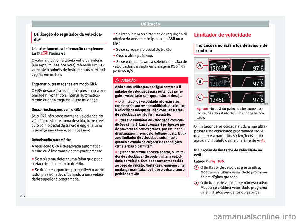 Seat Arona 2018  Manual do proprietário (in Portuguese)  Utilização
Utilização do regulador da velocida-
de* Leia atentamente a informação complemen-
tar
 ›
››  Página 45
O valor indicado na tabela entre parêntesis
(em mph, milhas por hora)