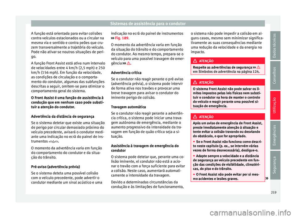 Seat Arona 2018 Manual do proprietário (in Portuguese) Sistemas de assistência para o condutor
A função está orientada para evitar colisões
c ontr
a
veículos estacionados ou a circular na
mesma via e sentido e contra peões que cru-
zem transversal Seat Arona 2018 Manual do proprietário (in Portuguese) Sistemas de assistência para o condutor
A função está orientada para evitar colisões
c ontr
a
veículos estacionados ou a circular na
mesma via e sentido e contra peões que cru-
zem transversal