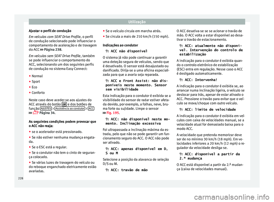Seat Arona 2018 Manual do proprietário (in Portuguese) Utilização
Ajustar o perfil de condução
Em v
eículo
s com SEAT Drive Profile , o perfil
de condução selecionado pode influenciar o
comportamento de aceleração e de travagem
do ACC ››› Seat Arona 2018 Manual do proprietário (in Portuguese) Utilização
Ajustar o perfil de condução
Em v
eículo
s com SEAT Drive Profile , o perfil
de condução selecionado pode influenciar o
comportamento de aceleração e de travagem
do ACC ›››