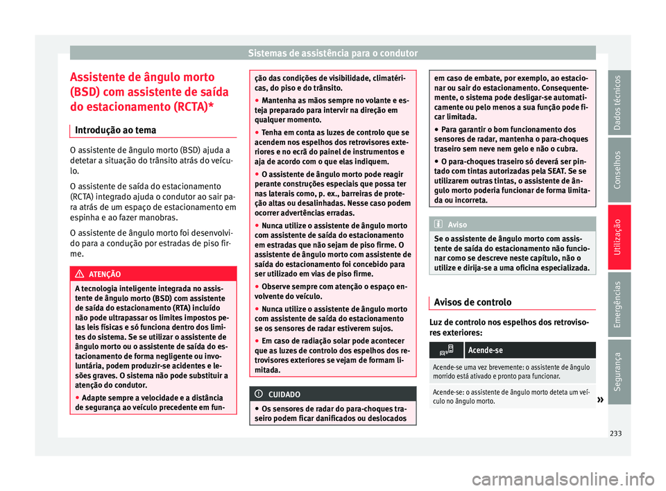 Seat Arona 2018  Manual do proprietário (in Portuguese)  Sistemas de assistência para o condutor
Assistente de ângulo morto
(BSD) c om a
s
sistente de saída
do estacionamento (RCTA)*
Introdução ao tema O assistente de ângulo morto (BSD) ajuda a
detet
