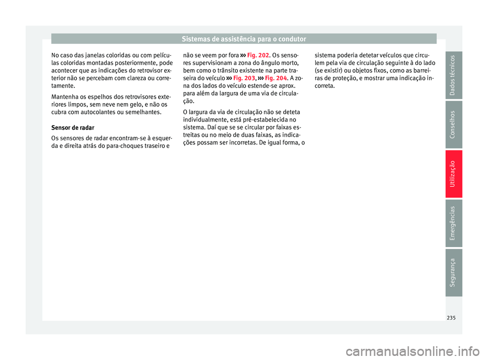 Seat Arona 2018  Manual do proprietário (in Portuguese)  Sistemas de assistência para o condutor
No caso das janelas coloridas ou com pelícu-
l a
s
 coloridas montadas posteriormente, pode
acontecer que as indicações do retrovisor ex-
terior não se per