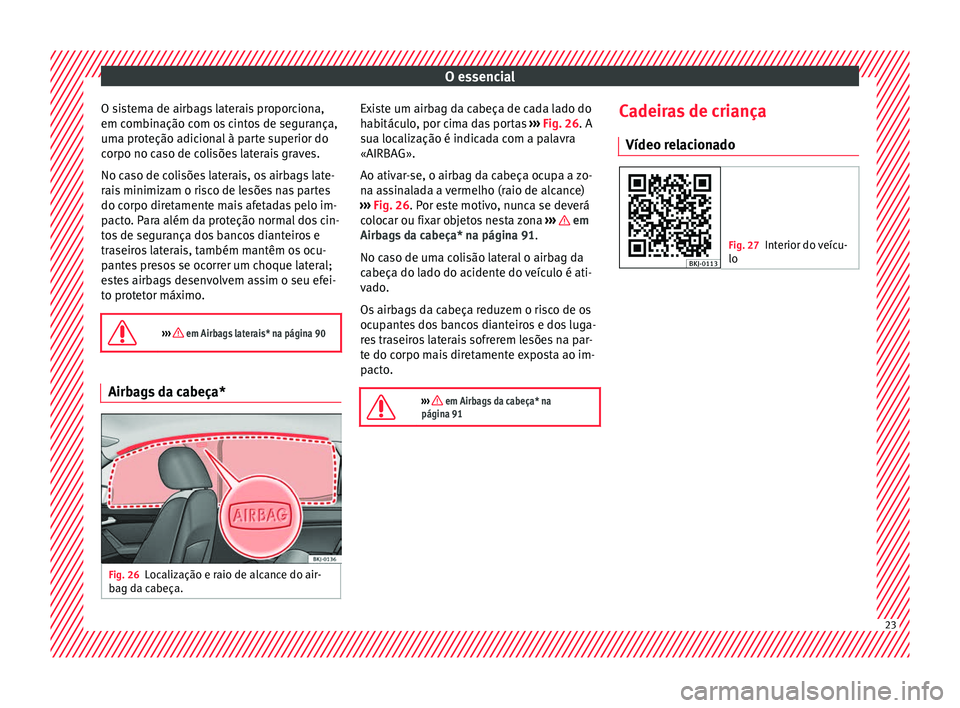Seat Arona 2018 Manual do proprietário (in Portuguese) O essencial
O sistema de airbags laterais proporciona,
em c omb
in
ação com os cintos de segurança,
uma proteção adicional à parte superior do
corpo no caso de colisões laterais graves.
No caso Seat Arona 2018 Manual do proprietário (in Portuguese) O essencial
O sistema de airbags laterais proporciona,
em c omb
in
ação com os cintos de segurança,
uma proteção adicional à parte superior do
corpo no caso de colisões laterais graves.
No caso