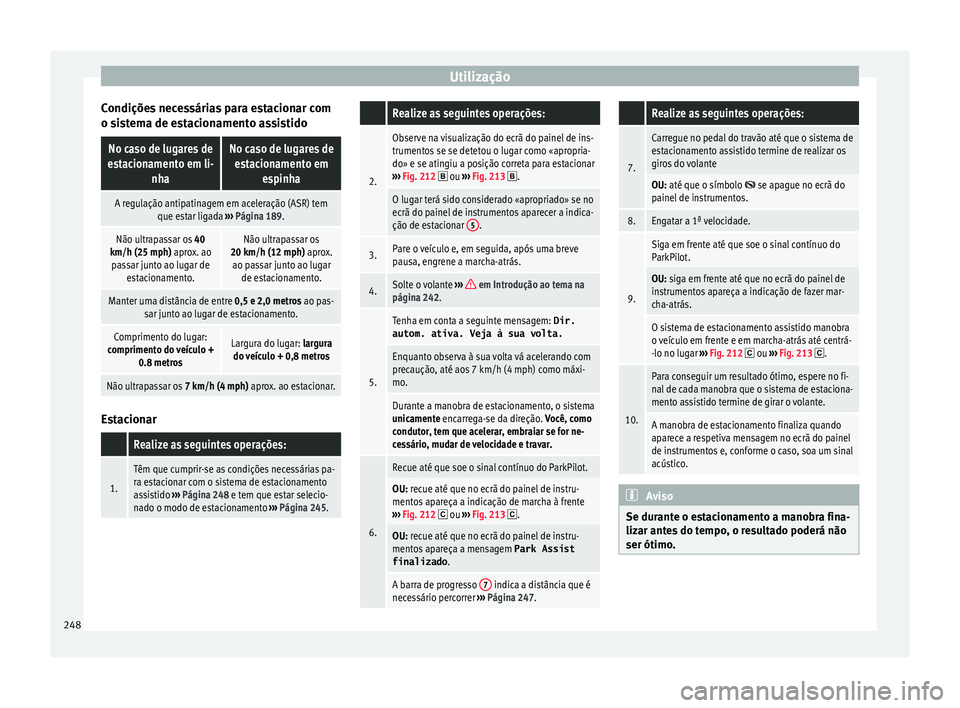 Seat Arona 2018  Manual do proprietário (in Portuguese)  Utilização
Condições necessárias para estacionar com
o s i
s
tema de estacionamento assistido
No caso de lugares de
estacionamento em li- nhaNo caso de lugares deestacionamento em espinha
A regul